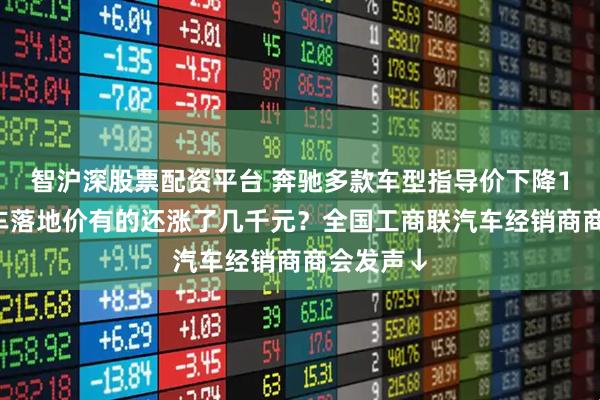 智沪深股票配资平台 奔驰多款车型指导价下降10%，买车落地价有的还涨了几千元？全国工商联汽车经销商商会发声↓